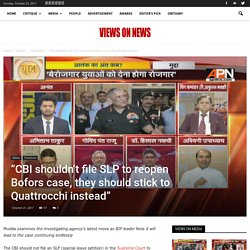 “CBI shouldn’t file SLP to reopen Bofors case” - Views on news