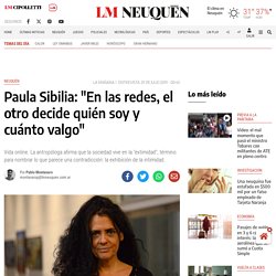 Paula Sibilia: En las redes, el otro decide quién soy y cuánto valgo