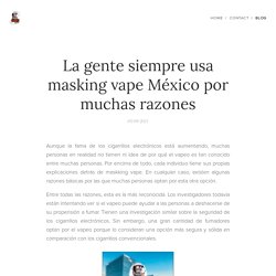 La gente siempre usa masking vape México por muchas razones