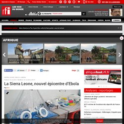 La Sierra Leone, nouvel épicentre d’Ebola - Afrique