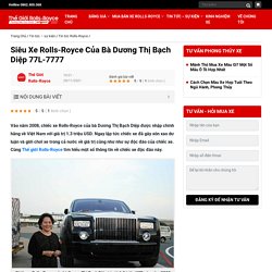 Siêu Xe Rolls-Royce Của Bà Dương Thị Bạch Diệp 77L-7777 - Thế Giới Rolls-Royce