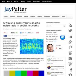 5 ways to boost your signal to noise ratio in social networks