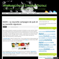 OASIS : sa nouvelle campagne de pub et sa nouvelle signature « WebMarketing et Stratégie Digitale