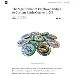 The Significance of Employee Badges to Custom Bottle Opener in NZ