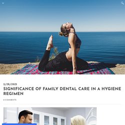 Significance of Family Dental Care in a Hygiene Regimen