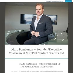 MARC BOMBENON – THE SIGNIFICANCE OF TIME MANAGEMENT IN A BUSINESS – Marc Bombenon – Founder/Executive Chairman at SureCall Contact Centers Ltd