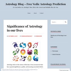 Significance of Astrology in our lives – Astrology Blog – Free Vedic Astrology Prediction