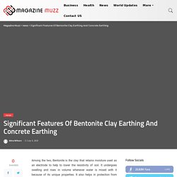 Significant Features Of Bentonite Clay Earthing And Concrete Earthing – Magazine Muzz