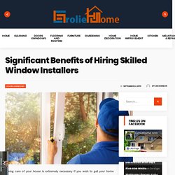 Significant Benefits of Hiring Skilled Window Installers