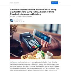 The Global Buy Now Pay Later Platforms Market Facing Significant Demand Owing To the Adoption of Online Shopping In Consumer and Retailers - by pooja basmunge - pooja’s Newsletter