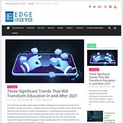 Three Significant Trends That Will Transform Education In and After 2021 – Edge Over Web