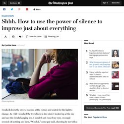 Shhh. How to use the power of silence to improve just about everything