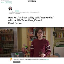 How HBO’s Silicon Valley built “Not Hotdog” with mobile TensorFlow, Keras & React Native