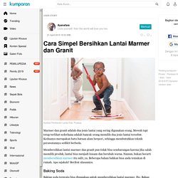 Cara Simpel Bersihkan Lantai Marmer dan Granit