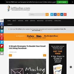 6 Simple Tips to Double Your Email List Using Facebook.