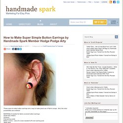 How to Make Super Simple Button Earrings by Handmade Spark Member Hodge Podge Arty