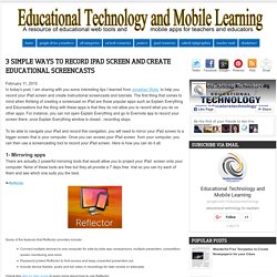 Educational Technology and Mobile Learning: 3 Simple Ways to Record iPad Screen and Create Educational Screencasts