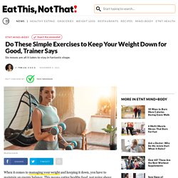 Do These Simple Exercises to Keep Your Weight Down for Good, Trainer Says — Eat This Not That