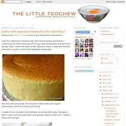 The Little Teochew: Singapore Homecooking: Cotton Soft Japanese Cheesecake (For a Birthday)