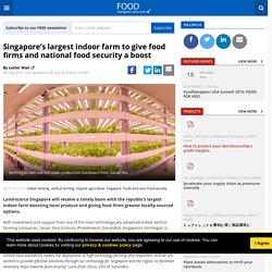 Singapore’s largest indoor farm to give food firms and national food security a boost