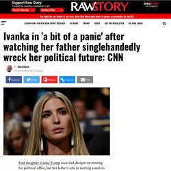 Ivanka in 'a bit of a panic' after watching her father singlehandedly wreck her political future: CNN - Raw Story - Celebrating 16 Years of Independent Journalism