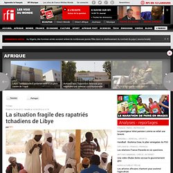 La situation fragile des rapatriés tchadiens de Libye - Tchad