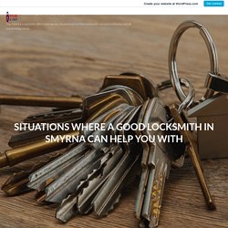Situations Where A Good Locksmith In Smyrna Can Help You With – Topatlanta Locksmith