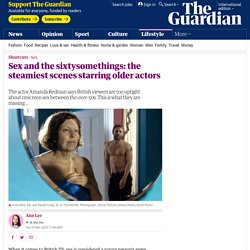 Sex and the sixtysomethings: the steamiest scenes starring older actors