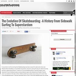 The Evolution Of Skateboarding - A History From Sidewalk Surfing To Superstardom - Skateboarding Magazine - Skateboarding Magazine