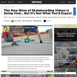 This New Wave of Skateboarding Videos Is Going Viral… But It’s Not What You’d...