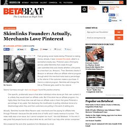 Skimlinks Founder: Actually, Merchants Love Pinterest