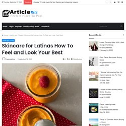 Skincare for Latinas How To Feel and Look Your Best - Article Ritz