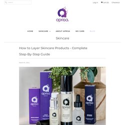 How to Layer Skincare Products - Complete Step-By-Step Guide - Aprisa® Inc.