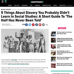 5 Things About Slavery You Probably Didn't Learn In Social Studies: A Short Guide To 'The Half Has Never Been Told'