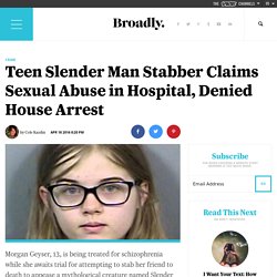 Teen Slender Man Stabber Claims Sexual Abuse in Hospital, Denied House Arrest