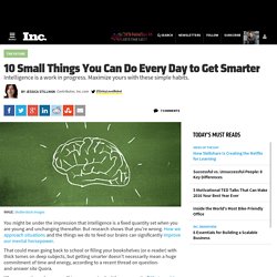 10 Small Things You Can Do Every Day to Get Smarter
