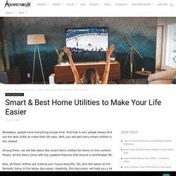 Smart & Best Home Utilities to Make Your Life Easier