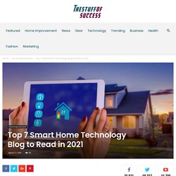 Top 7 Smart Home Technology Blog to Read in 2021