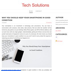Why You Should Keep Your Smartphone in Good Condition - Tech Solutions