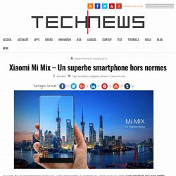 Xiaomi Mi Mix - Un smartphone hors normes et vraiment innovant