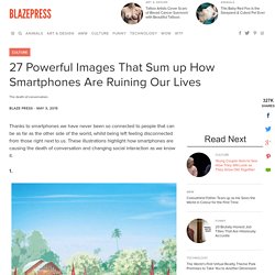 27 Powerful Images That Sum up How Smartphones Are Ruining Our Lives - BlazePress