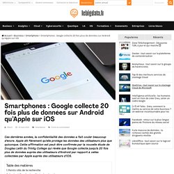 Smartphones : Google collecte 20 fois plus de données sur Android qu'Apple sur iOS