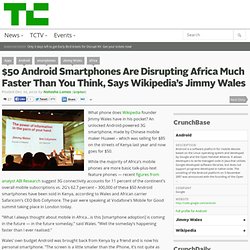 $50 Android Smartphones Are Disrupting Africa Much Faster Than You Think, Says Wikipedia’s Jimmy Wales