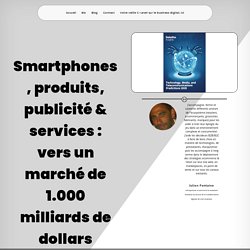 Smartphones, produits, publicité & services : vers un marché de 1.000 milliards de dollars (Deloitte).