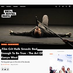 Film Crit Hulk Smash: Bad Enough To Be True - The Art Of Kanye West