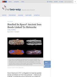 Smelted In Space? Ancient Iron Beads Linked To Meteorite : The Two-Way