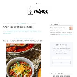 Over The Top Smoked Chili - MINCE REPUBLIC
