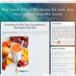 Smoothies For Glowing And Soft Skin - Buy weed Online,Marijuana for sale ,buy marijuana Online,Marijuana - Sepiolita