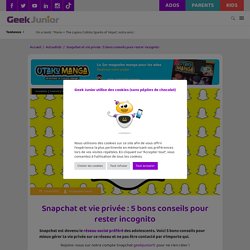 Snapchat et vie privée : 5 bons conseils pour rester incognito - Geek Junior -