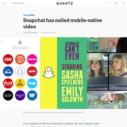 Snapchat has nailed mobile-native video